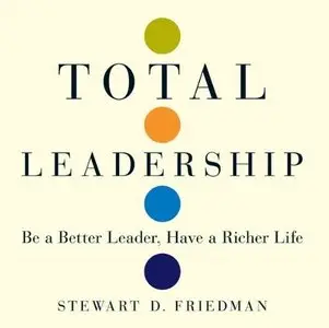 Total Leadership: Be a Better Leader, Have a Richer Life [Audiobook]