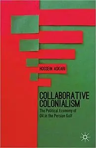 Collaborative Colonialism: The Political Economy of Oil in the Persian Gulf