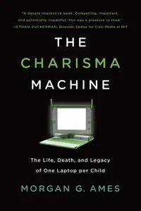 The Charisma Machine: The Life, Death, and Legacy of One Laptop per Child (Infrastructures)