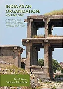 India as an Organization: Volume One: A Strategic Risk Analysis of Ideals, Heritage and Vision