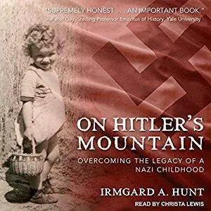 On Hitler's Mountain: Overcoming the Legacy of a Nazi Childhood [Audiobook]