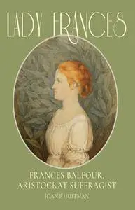 Lady Frances: Frances Balfour, Aristocrat Suffragist