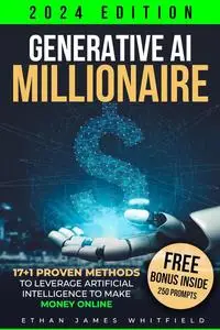 Generative AI Millionaire: 17+1 Proven Methods to Leverage Artificial Intelligence to Make Money Online