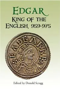 Edgar, King of the English 959-975: New Interpretations (Pubns Manchester Centre for Anglo-Saxon Studies)