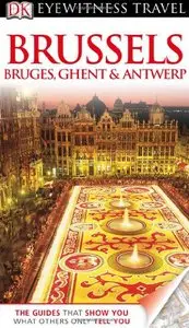 Brussels, Bruges, Ghent & Antwerp (EYEWITNESS TRAVEL GUIDE) by DK Publishing [Repost]