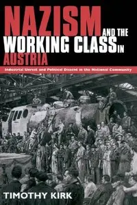 Nazism and the Working Class in Austria: Industrial Unrest and Political Dissent in the National Community
