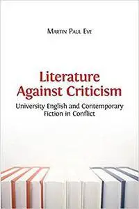 Literature Against Criticism: University English and Contemporary Fiction in Conflict