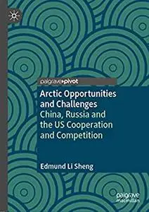 Arctic Opportunities and Challenges: China, Russia and the US Cooperation and Competition