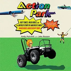 Action Park: Fast Times, Wild Rides, and the Untold Story of America's Most Dangerous Amusement Park [Audiobook]