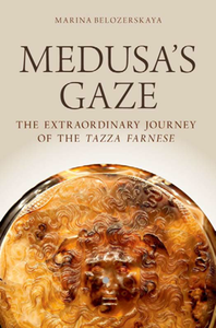 Medusa's Gaze : The Extraordinary Journey of the Tazza Farnese