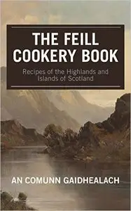Recipes of the Highlands and Islands of Scotland: The Feill Cookery Book