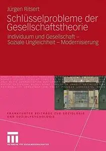 Schlüsselprobleme der Gesellschaftstheorie: Individuum und Gesellschaft — Soziale Ungleichheit — Modernisierung