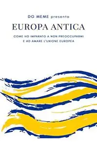 Europa Antica: Come ho imparato a non preoccuparmi e ad amare l'Unione Europea