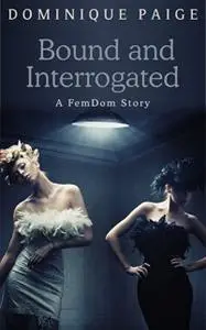 «Bound and Interrogated: FemDom Fantasies» by Dominique Paige