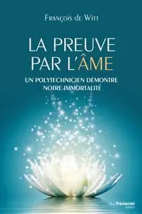 François de Witt, "La preuve par l'âme : Un polytechnicien démontre notre immortalité"