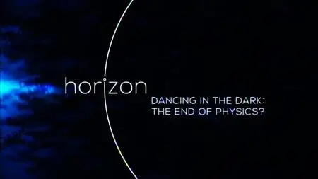 BBC Horizon - Dancing in the Dark: The End of Physics? (2015)