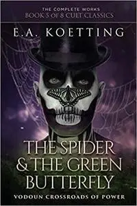 The Spider & The Green Butterfly: Vodoun Crossroads Of Power (The Complete Works of E.A. Koetting)