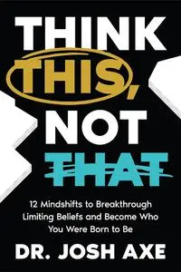 Think This, Not That: 12 Mindshifts to Breakthrough Limiting Beliefs and Become Who You Were Born to Be