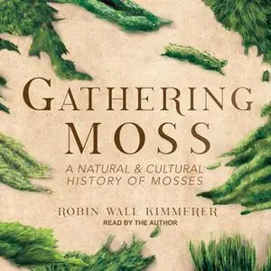 «Gathering Moss: A Natural and Cultural History of Mosses» by Robin Wall Kimmerer