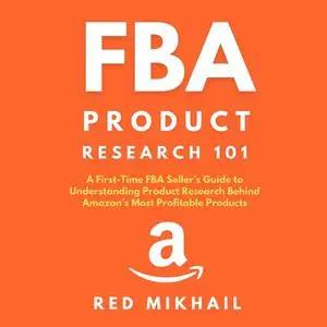 «FBA Product Research 101 A First-Time FBA Sellers Guide to Understanding Product Research Behind Amazon’s Most Profitab