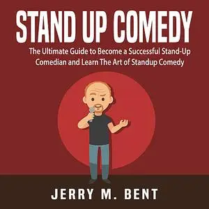 «Stand Up Comedy: The Ultimate Guide to Become a Successful Stand-Up Comedian and Learn The Art of Standup Comedy» by Je