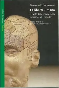 Giovanni Felice Azzone - La libertà umana. Il ruolo della mente nella creazione del mondo
