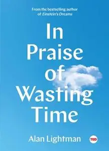 «In Praise of Wasting Time» by Alan Lightman