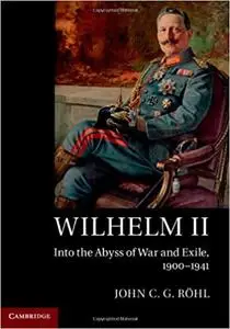 Wilhelm II: Into the Abyss of War and Exile, 1900–1941