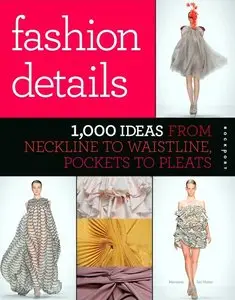 Fashion Details: 1,000 Ideas from Neckline to Waistline, Pockets to Pleats (repost)