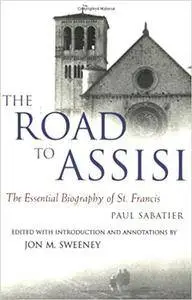 Road to Assisi, The: The Essential Biography of St. Francis