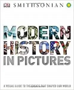 Modern History in Pictures: A Visual Guide to the Events that Shaped Our World