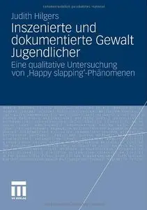 Inszenierte und dokumentierte Gewalt Jugendlicher: Eine qualitative Untersuchung von 'Happy slapping'-Phänomenen