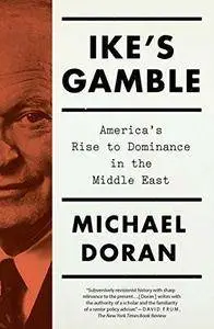 Ike’s Gamble: America’s Rise to Dominance in the Middle East