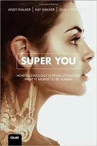 Super You: How Technology is Revolutionizing What It Means to Be Human