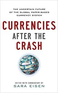 Currencies After the Crash: The Uncertain Future of the Global Paper-Based Currency System
