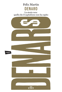Felix Martin - Denaro. La storia vera. Quello che il capitalismo non ha capito (2014)