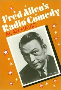 Fred Allen's Radio Comedy by Alan Havig