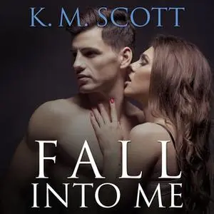 «Fall Into Me» by K.M. Scott