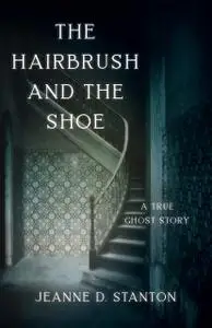 The Hairbrush and the Shoe: A True Ghost Story