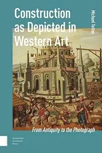 Construction as Depicted in Western Art: From Antiquity to the Photograph