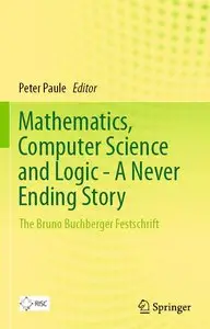 Mathematics, Computer Science and Logic - A Never Ending Story: The Bruno Buchberger Festschrift