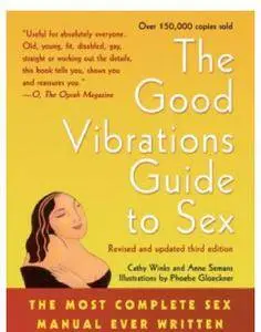 The Good Vibrations Guide to Sex: The Most Complete Sex Manual Ever Written