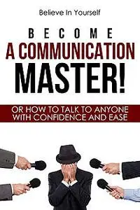 «Become A Communication Master» by Believe In Yourself