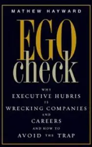Ego Check: Why Executive Hubris is Wrecking Companies and Careers and How to Avoid the Trap (repost)