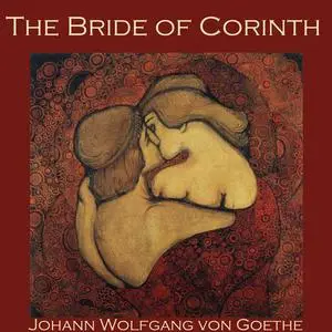 «The Bride of Corinth» by Johan Wolfgang Von Goethe