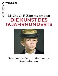 Die Kunst des 19. Jahrhunderts: Realismus - Impressionismus - Symbolismus - Michael F. Zimmermann