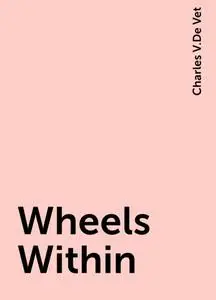 «Wheels Within» by Charles V.De Vet