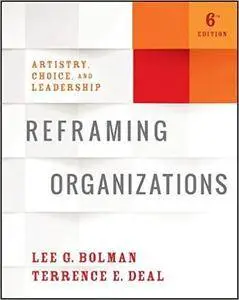 Reframing Organizations: Artistry, Choice, and Leadership,  6th edition