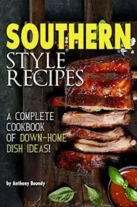 Southern Style Recipes: A Complete Cookbook of Down-Home Dish Ideas!