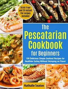 The Pescatarian Cookbook for Beginners